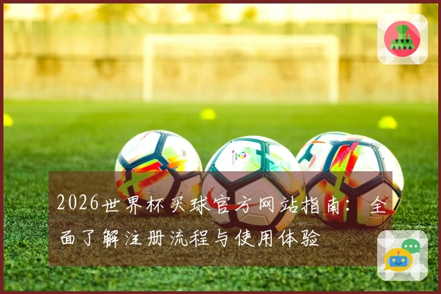 2026世界杯买球官方网站指南：全面了解注册流程与使用体验