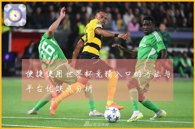 便捷使用世界杯竞猜入口的方法与平台优缺点分析
