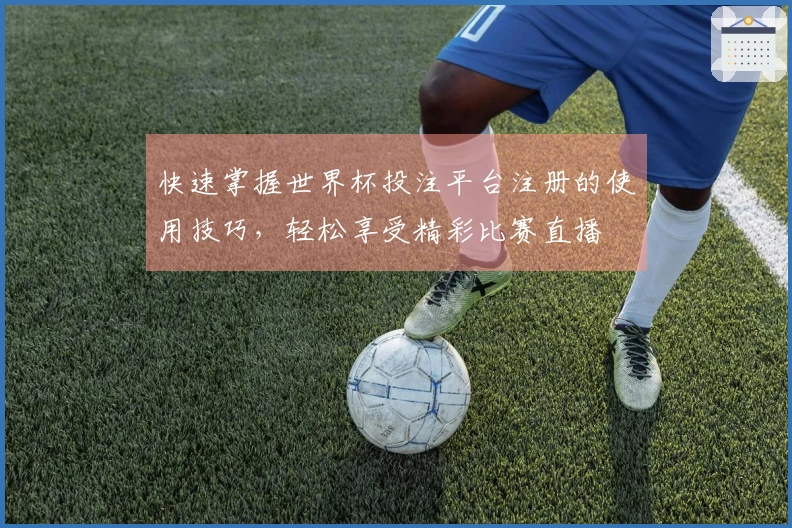 快速掌握世界杯投注平台注册的使用技巧，轻松享受精彩比赛直播